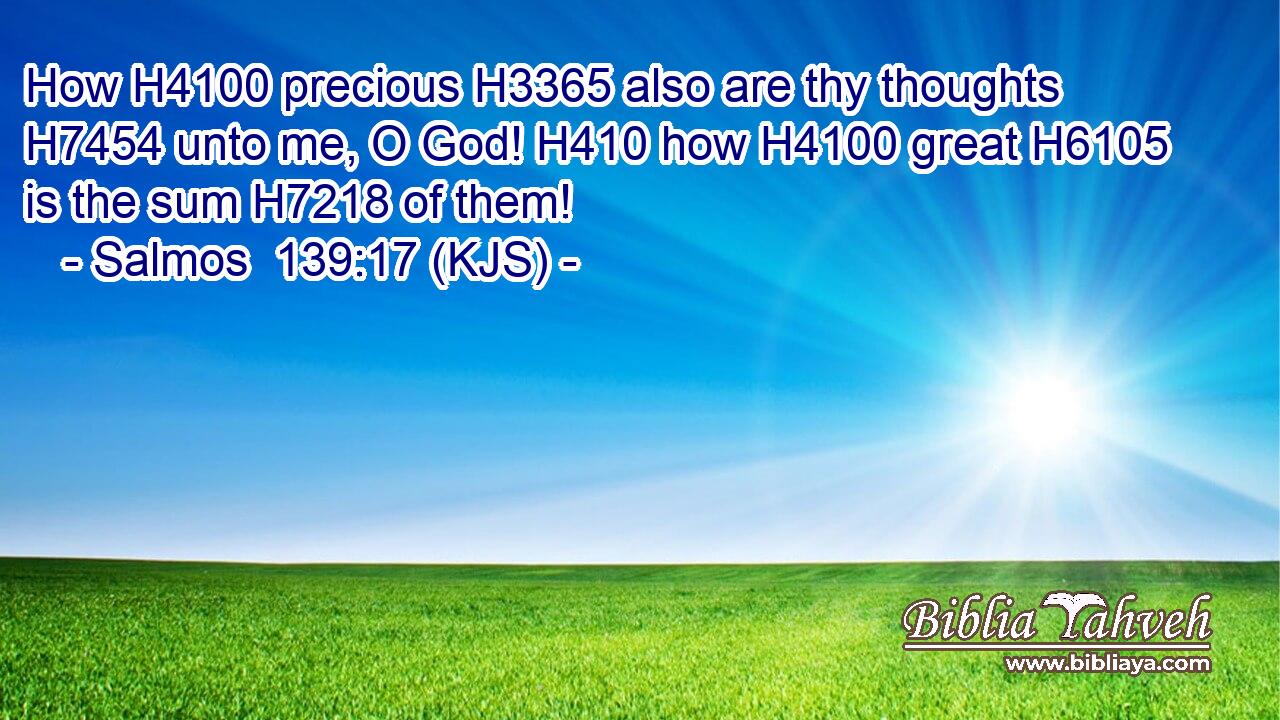 How H4100 precious H3365 also are thy thoughts H7454 unto me, O God! H410 how H4100 great H6105 is the sum H7218 of them!