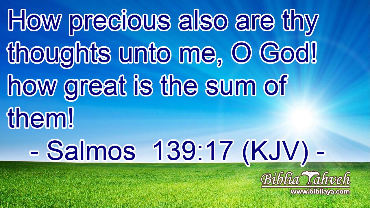 How precious also are thy thoughts unto me, O God! how great is the sum of them!