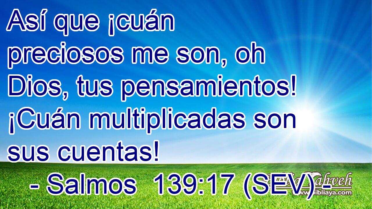 Así que ¡cuán preciosos me son, oh Dios, tus pensamientos! ¡Cuán multiplicadas son sus cuentas!
