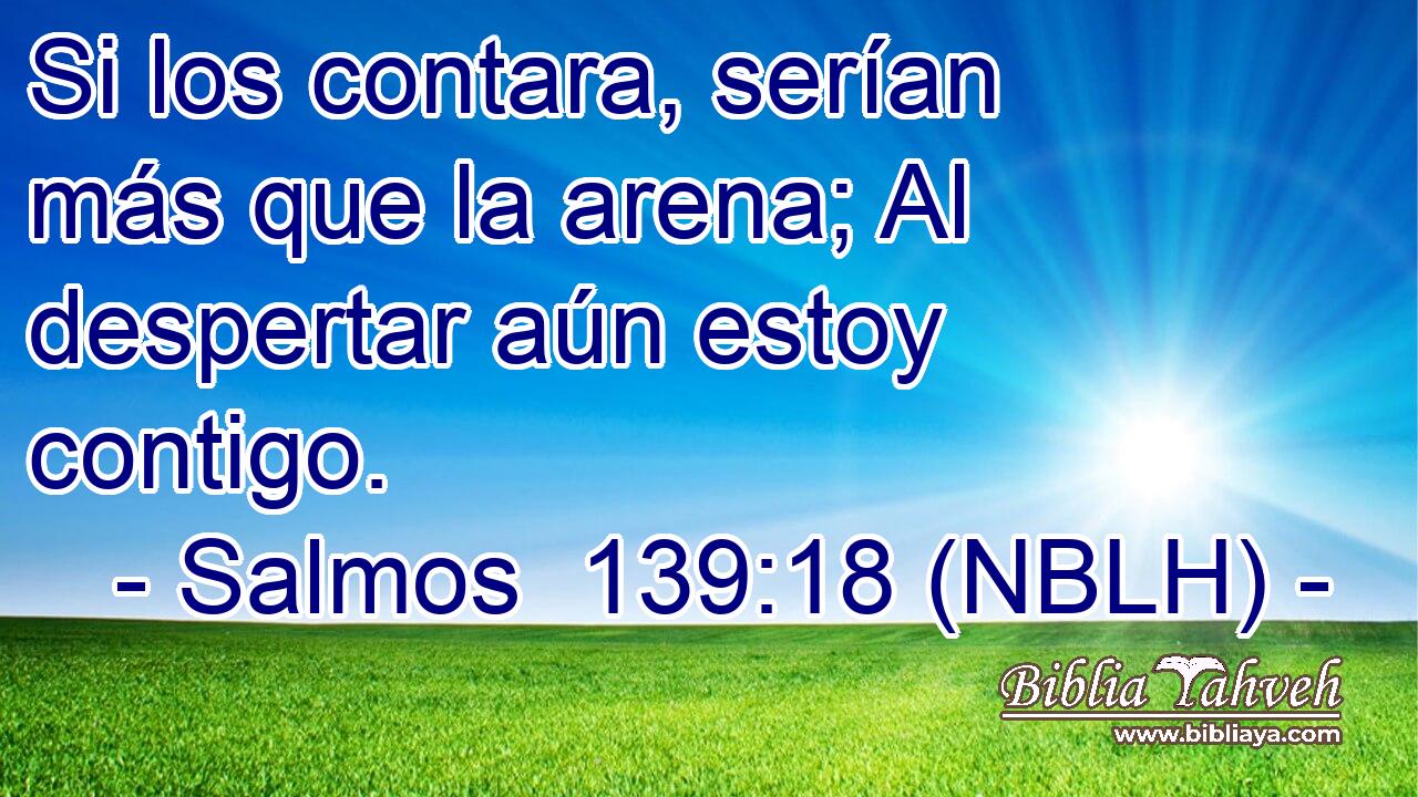  Si los contara, serían más que la arena; Al despertar aún estoy contigo. 