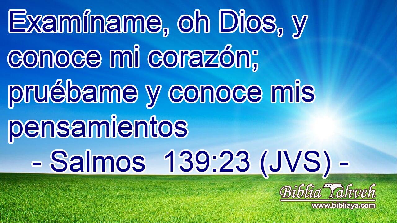 Examíname, oh Dios, y conoce mi corazón; pruébame y conoce mis pensamientos
