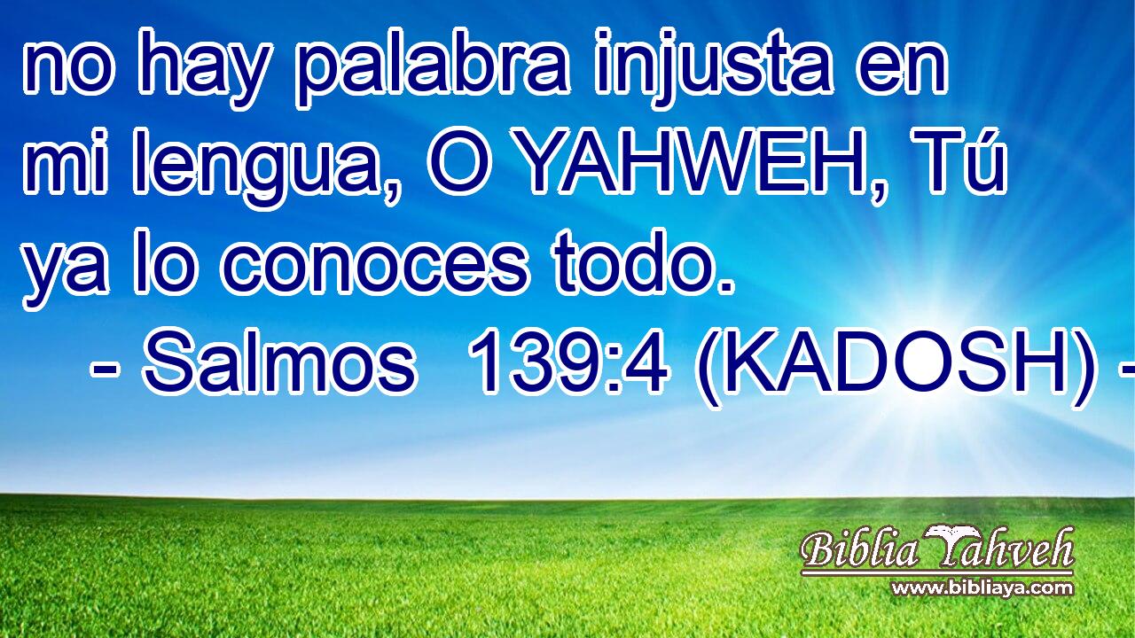  no hay palabra injusta en mi lengua, O YAHWEH, Tú ya lo conoces todo. 