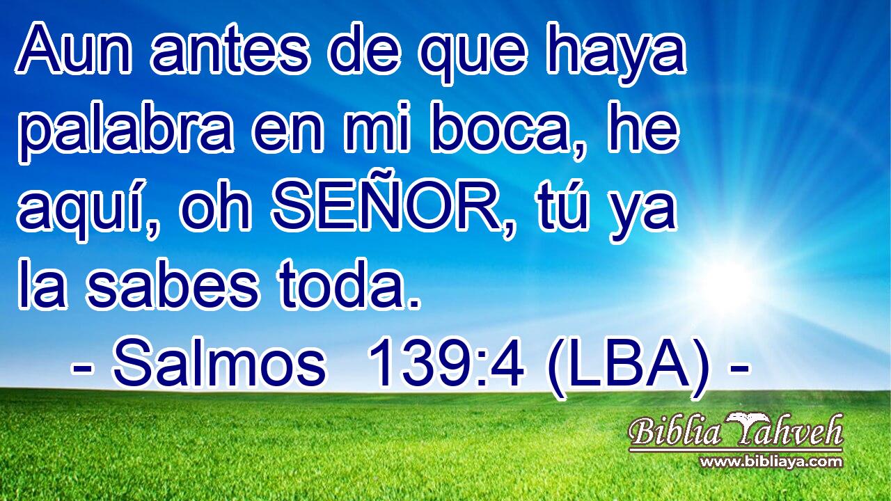Aun antes de que haya palabra en mi boca, he aquí, oh SEÑOR, tú ya la sabes toda.