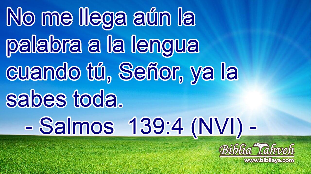 No me llega aún la palabra a la lengua cuando tú, Señor, ya la sabes toda. 