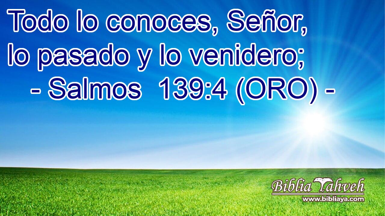  Todo lo conoces, Señor, lo pasado y lo venidero; 