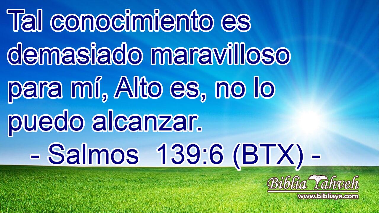 Tal conocimiento es demasiado maravilloso para mí, Alto es, no lo puedo alcanzar.