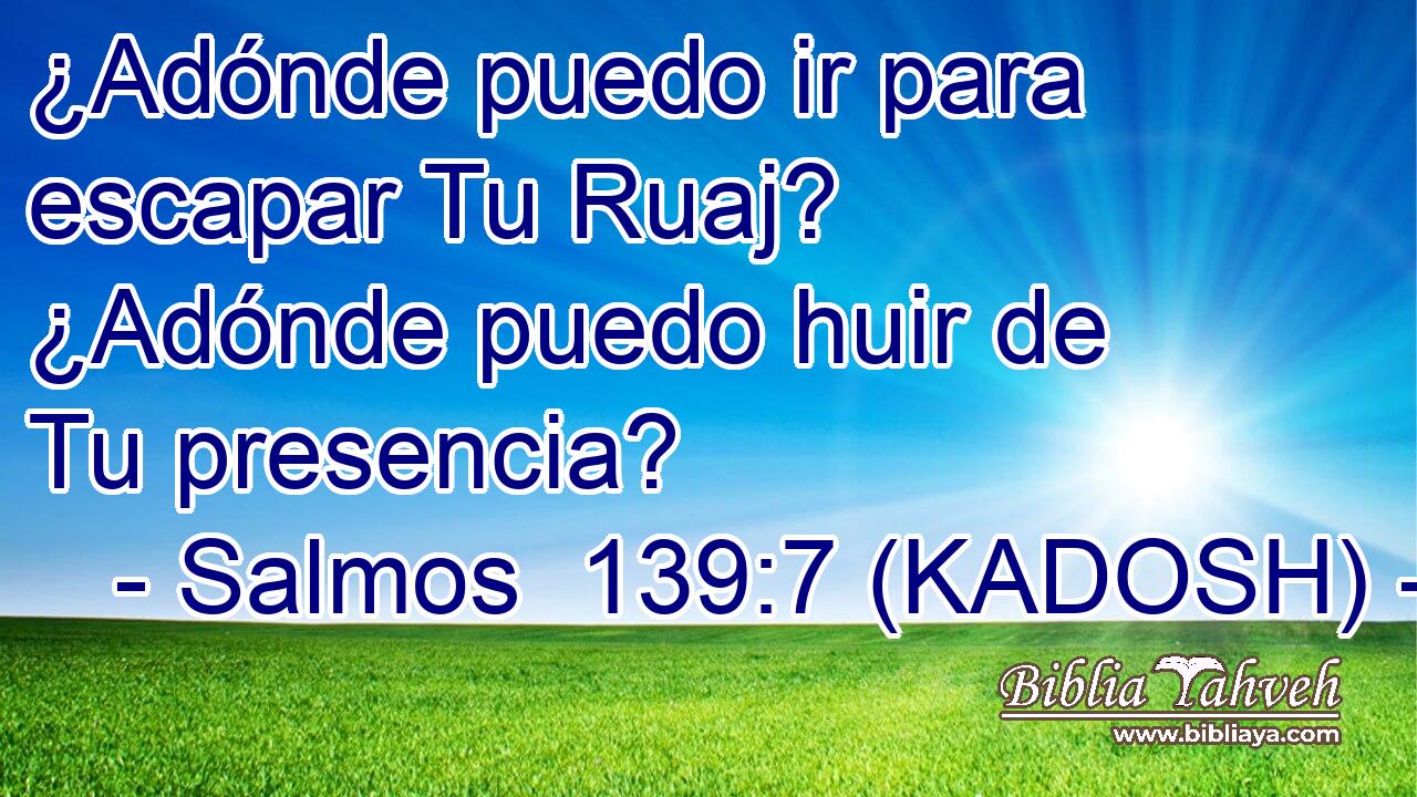  ¿Adónde puedo ir para escapar Tu Ruaj? ¿Adónde puedo huir de Tu presencia? 