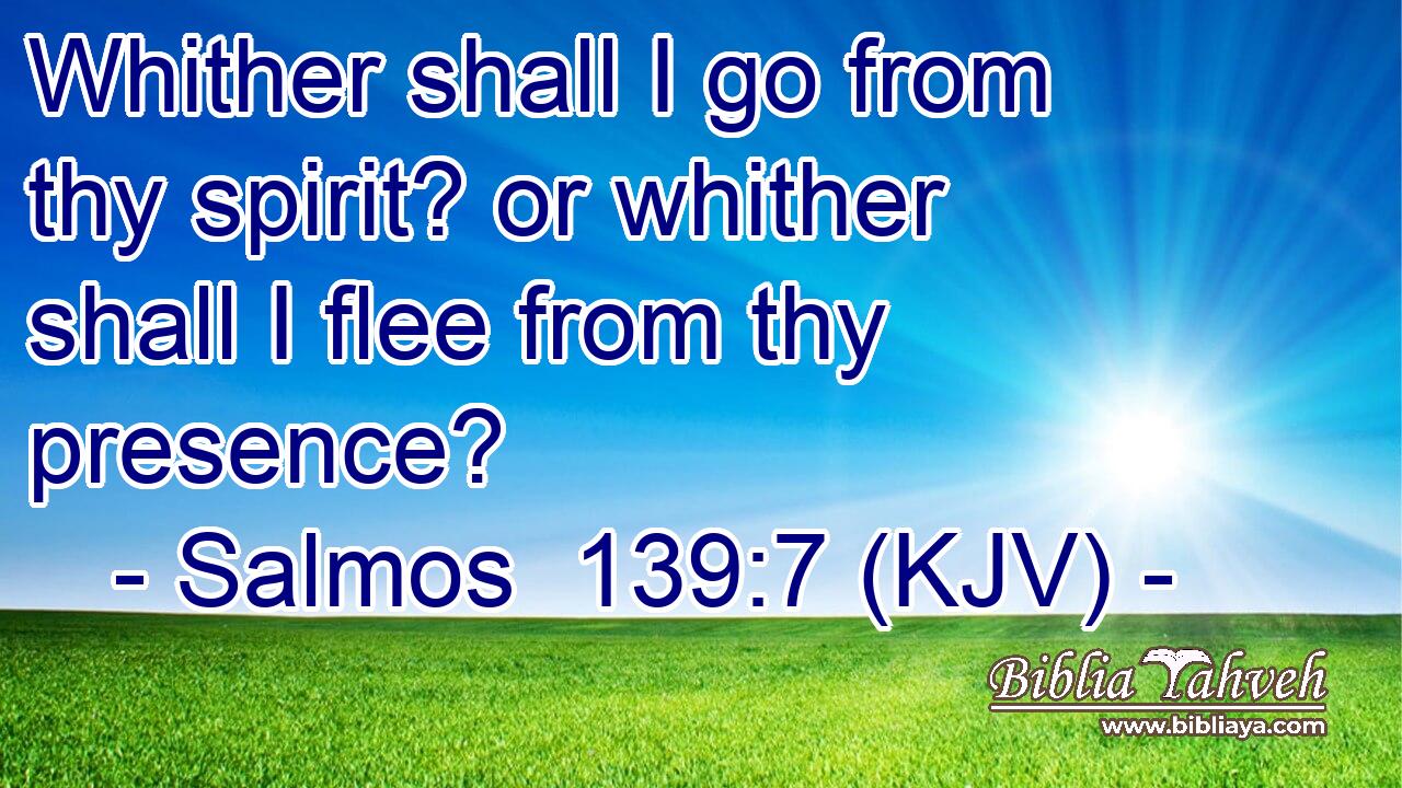 Whither shall I go from thy spirit? or whither shall I flee from thy presence?