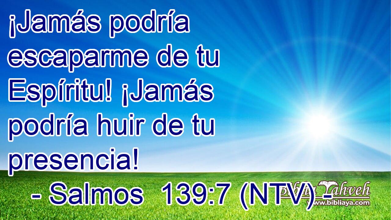 ¡Jamás podría escaparme de tu Espíritu! ¡Jamás podría huir de tu presencia!