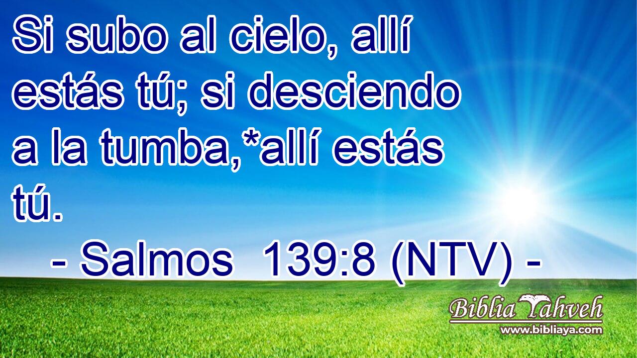 Si subo al cielo, allí estás tú; si desciendo a la tumba,*allí estás tú.