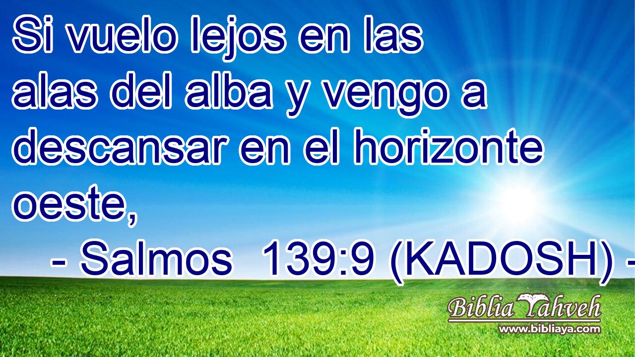  Si vuelo lejos en las alas del alba y vengo a descansar en el horizonte oeste, 