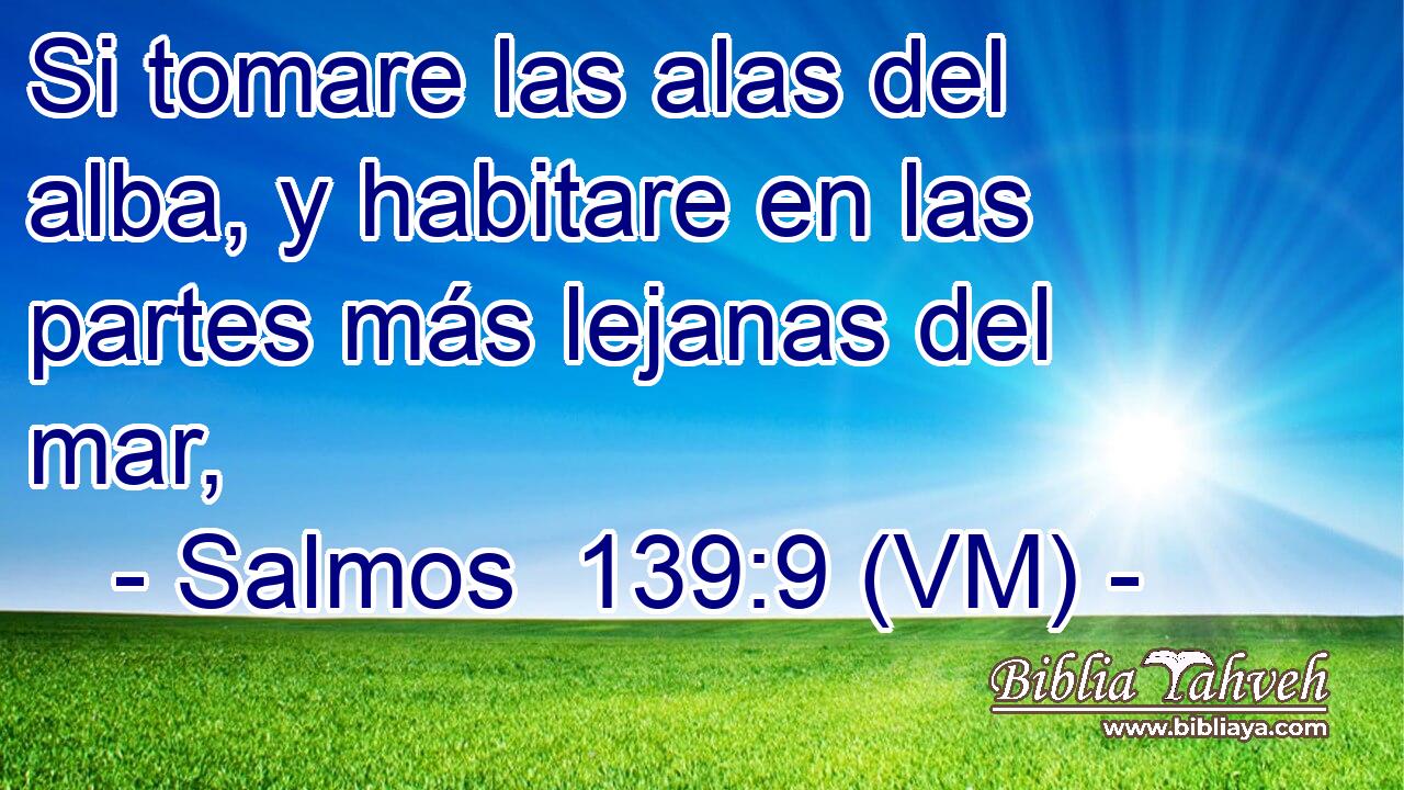  Si tomare las alas del alba, y habitare en las partes más lejanas del mar, 