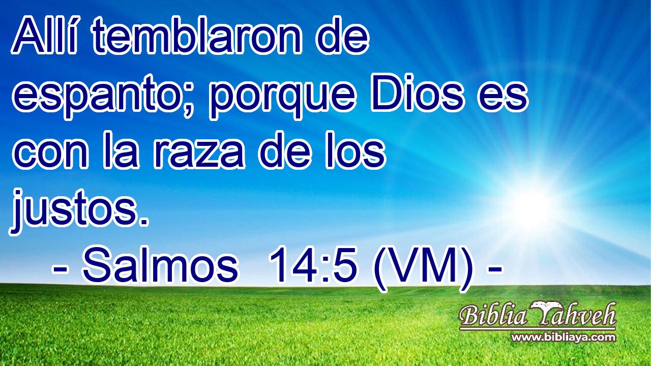  Allí temblaron de espanto; porque Dios es con la raza de los justos. 