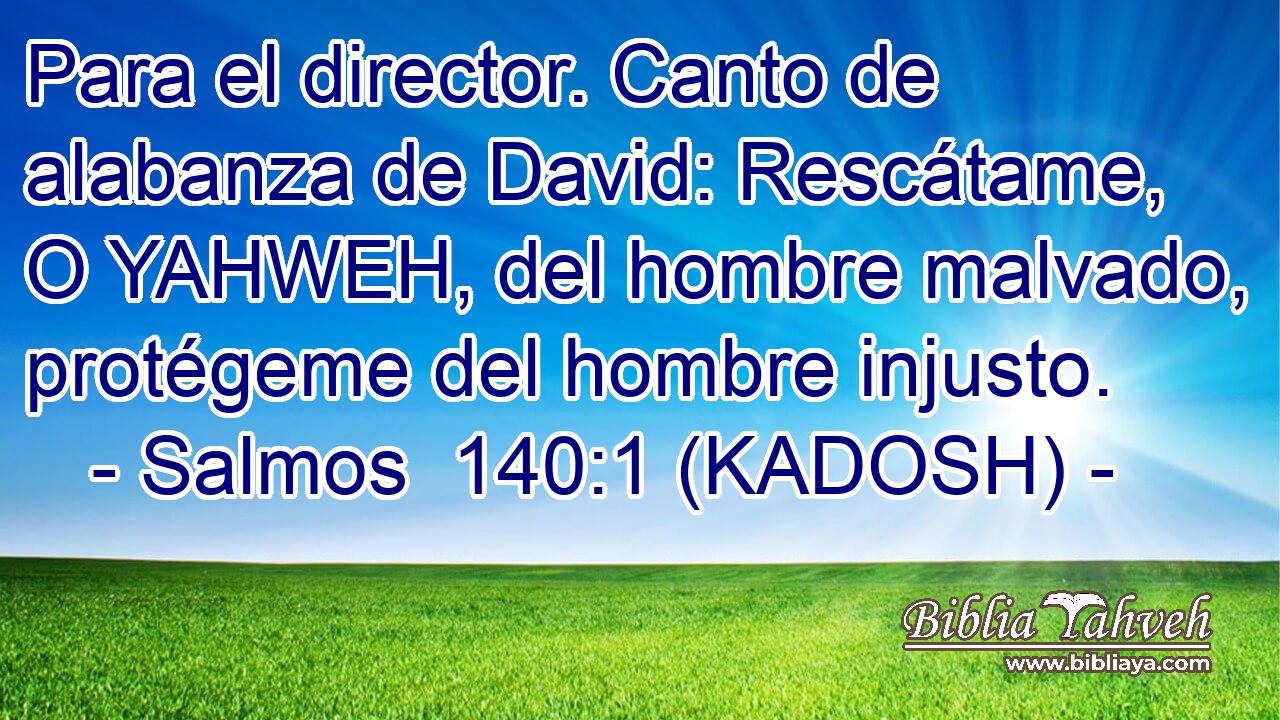 Para el director. Canto de alabanza de David: Rescátame, O YAHWEH, del hombre malvado, protégeme del hombre injusto. 