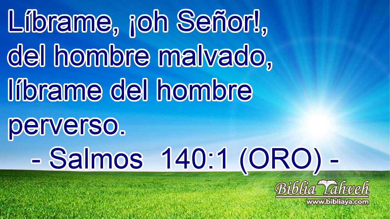  Líbrame, ¡oh Señor!, del hombre malvado, líbrame del hombre perverso. 