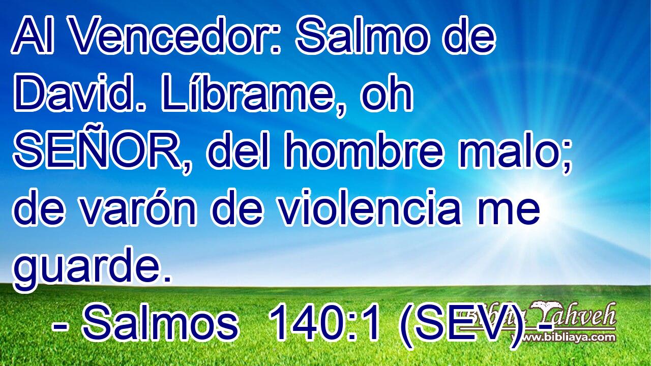 Al Vencedor: Salmo de David. Líbrame, oh SEÑOR, del hombre malo; de varón de violencia me guarde.