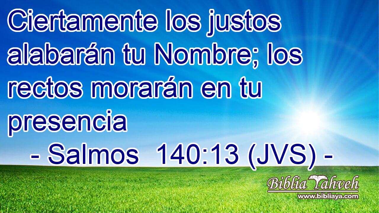 Ciertamente los justos alabarán tu Nombre; los rectos morarán en tu presencia