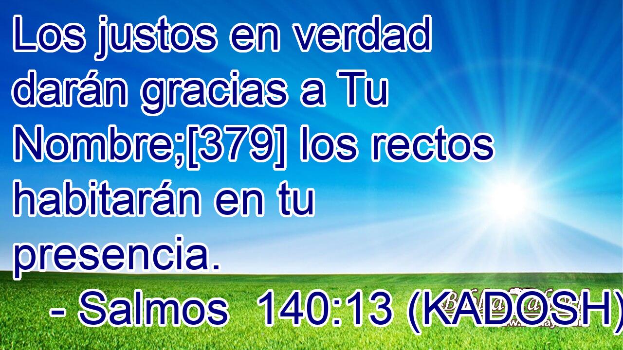 Los justos en verdad darán gracias a Tu Nombre;[379] los rectos habitarán en tu presencia. 