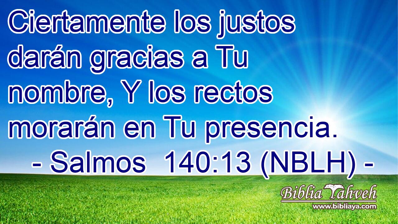  Ciertamente los justos darán gracias a Tu nombre, Y los rectos morarán en Tu presencia. 
