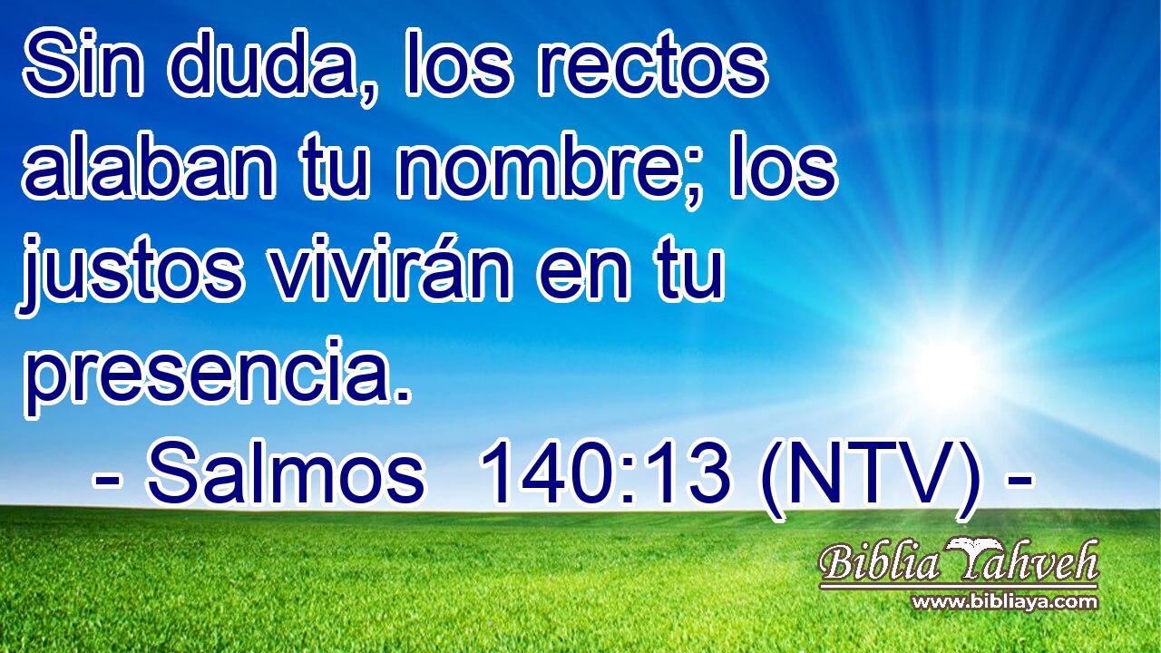 Sin duda, los rectos alaban tu nombre; los justos vivirán en tu presencia.
