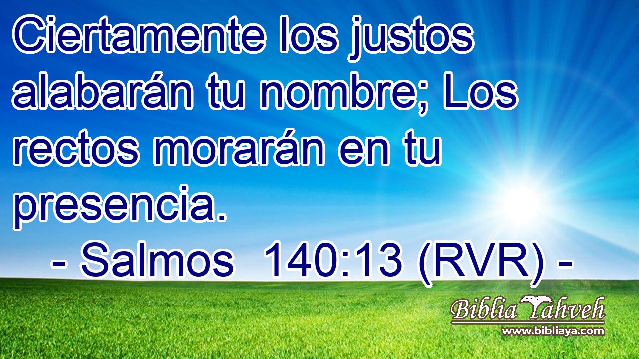 Ciertamente los justos alabarán tu nombre; Los rectos morarán en tu presencia.