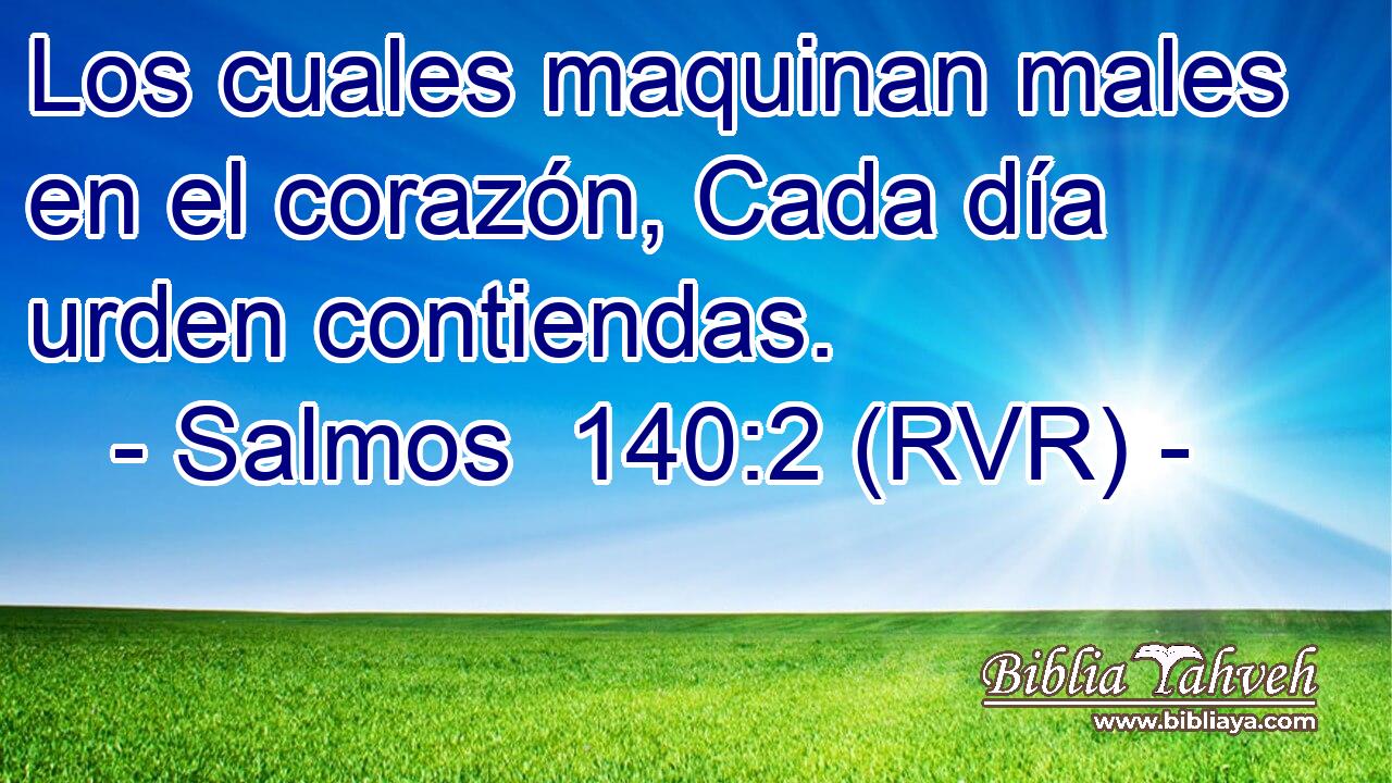 Los cuales maquinan males en el corazón, Cada día urden contiendas.