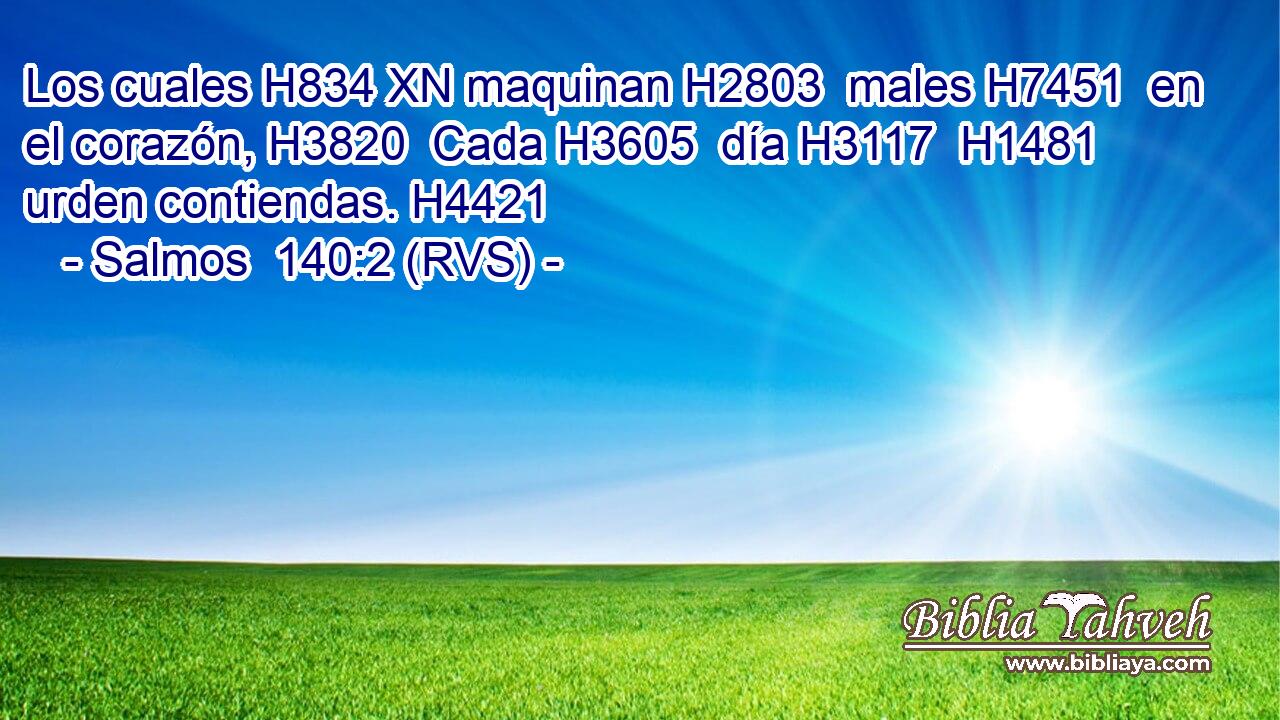 Los cuales H834 XN maquinan H2803  males H7451  en el corazón, H3820  Cada H3605  día H3117  H1481 urden contiendas. H4421 