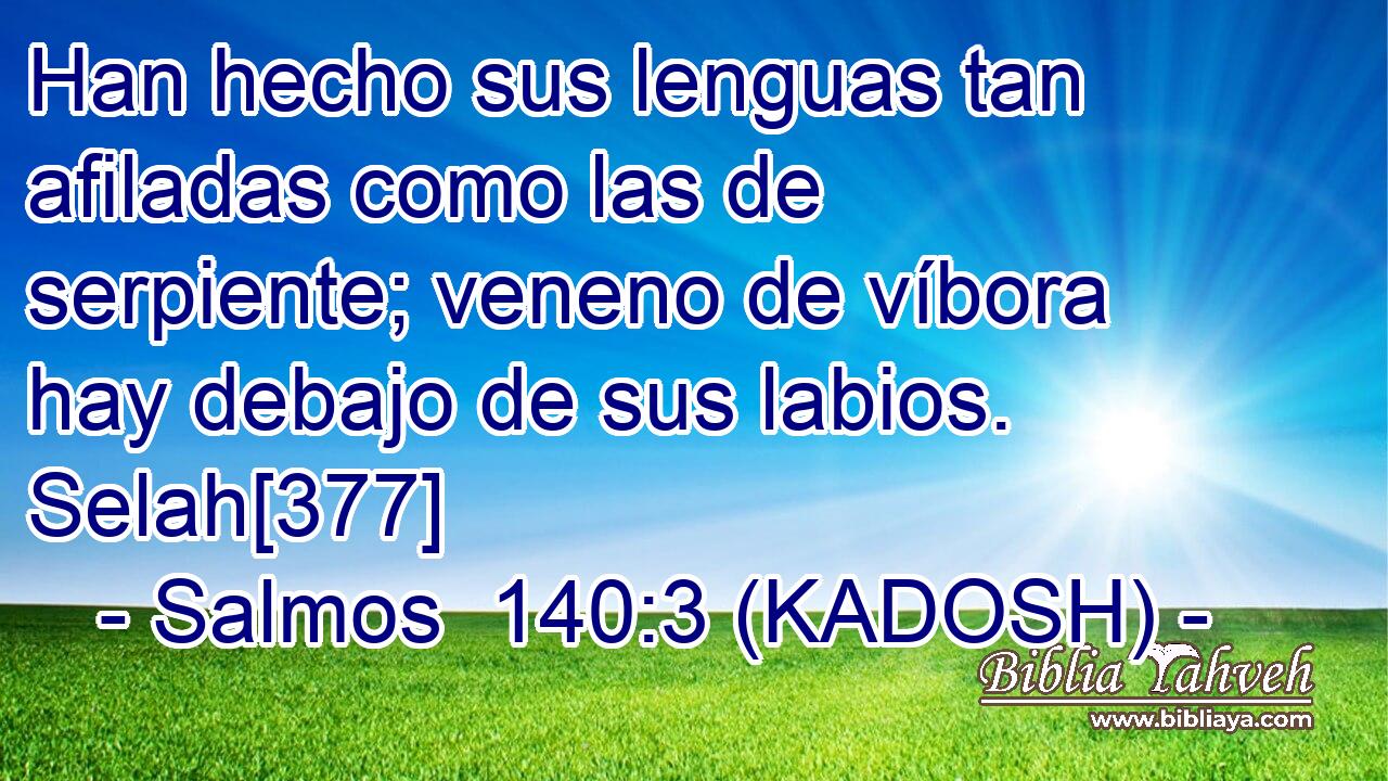  Han hecho sus lenguas tan afiladas como las de serpiente; veneno de víbora hay debajo de sus labios. Selah[377] 