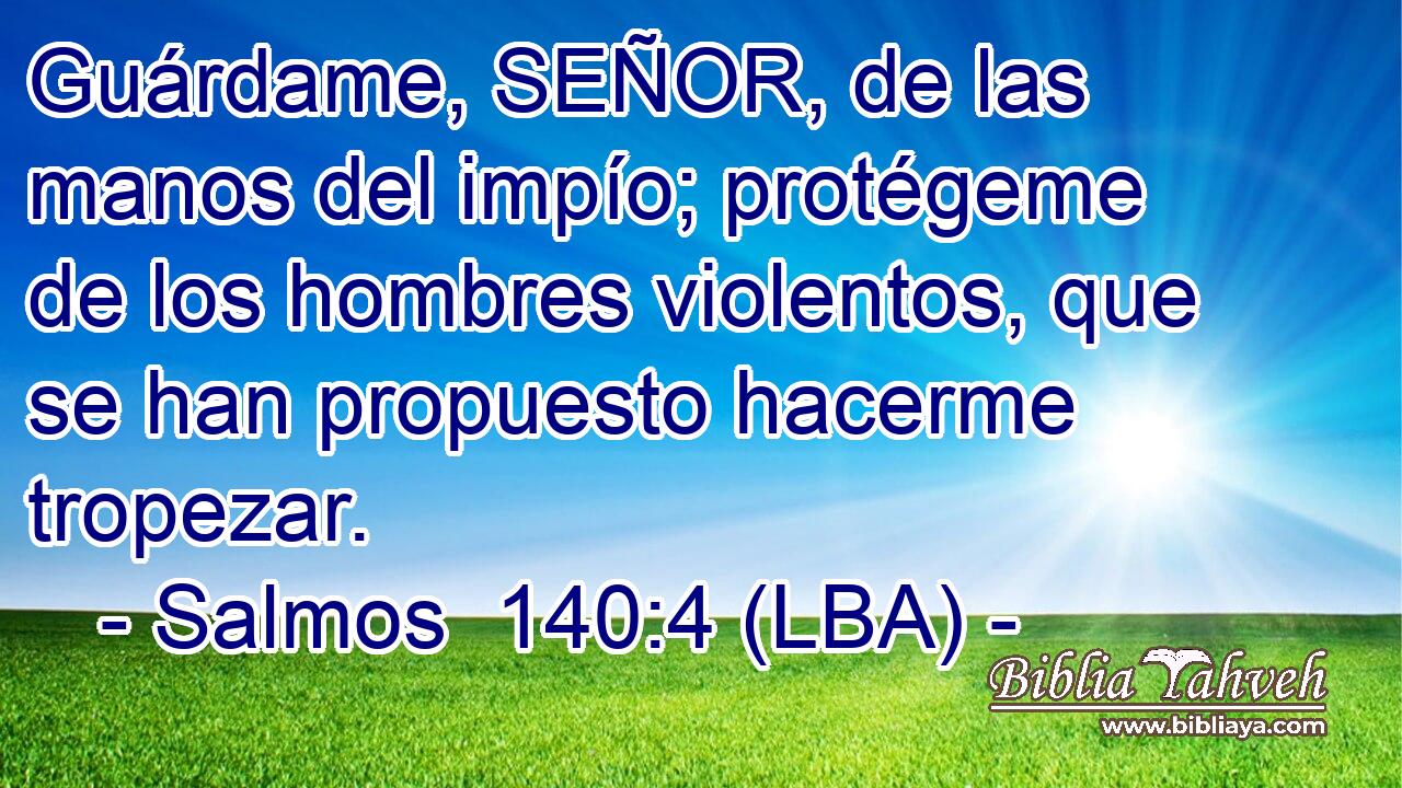 Guárdame, SEÑOR, de las manos del impío; protégeme de los hombres violentos, que se han propuesto hacerme tropezar.