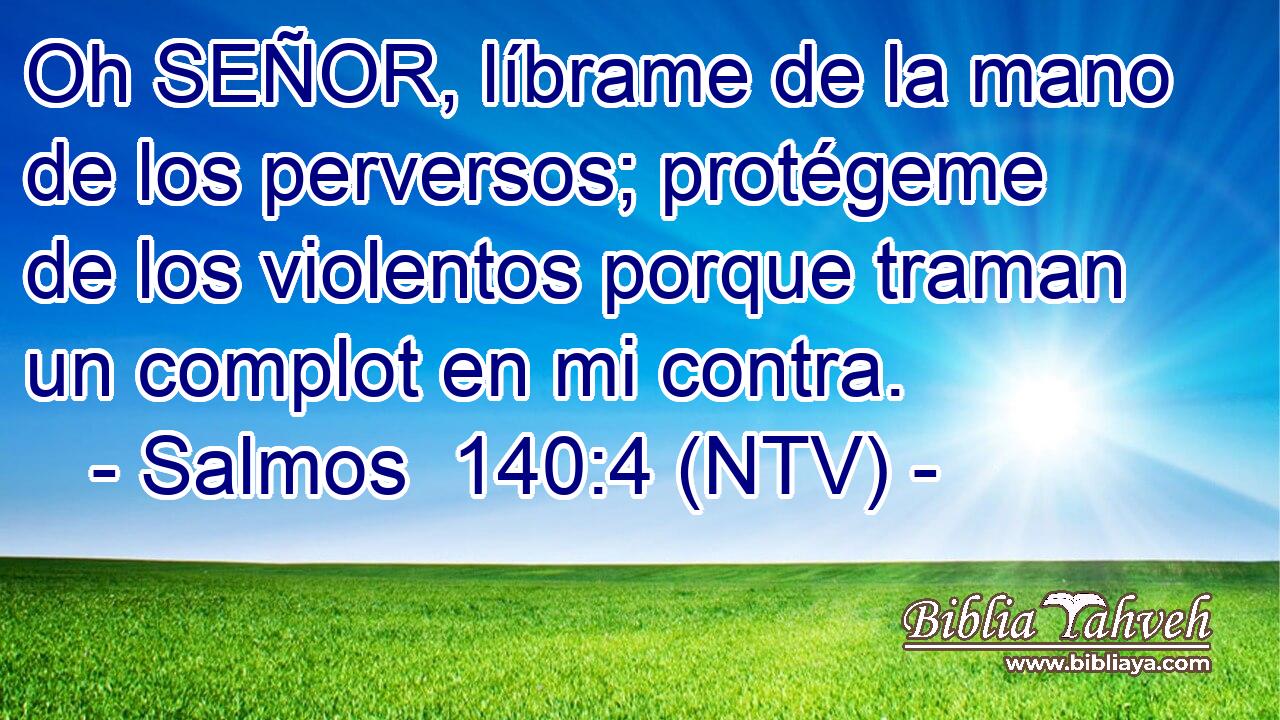 Oh SEÑOR, líbrame de la mano de los perversos; protégeme de los violentos porque traman un complot en mi contra.