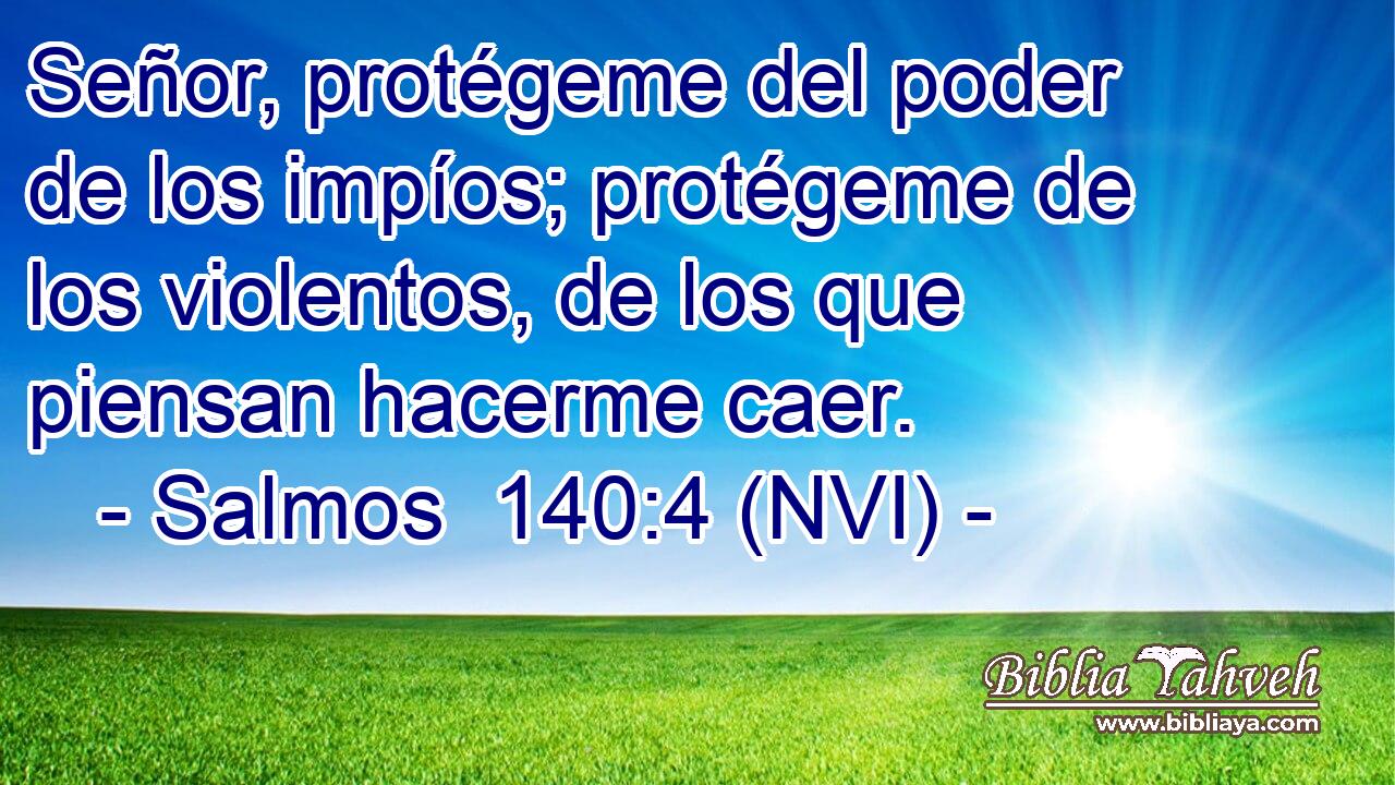  Señor, protégeme del poder de los impíos; protégeme de los violentos, de los que piensan hacerme caer. 