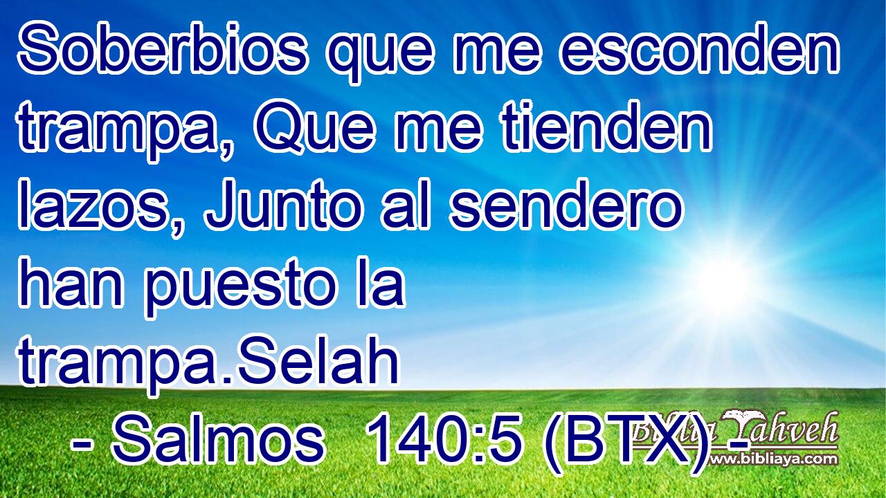 Soberbios que me esconden trampa, Que me tienden lazos, Junto al sendero han puesto la trampa.Selah