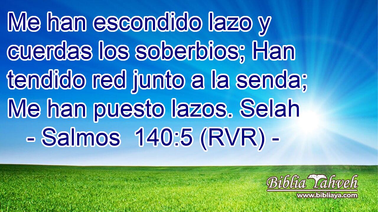 Me han escondido lazo y cuerdas los soberbios; Han tendido red junto a la senda; Me han puesto lazos. Selah