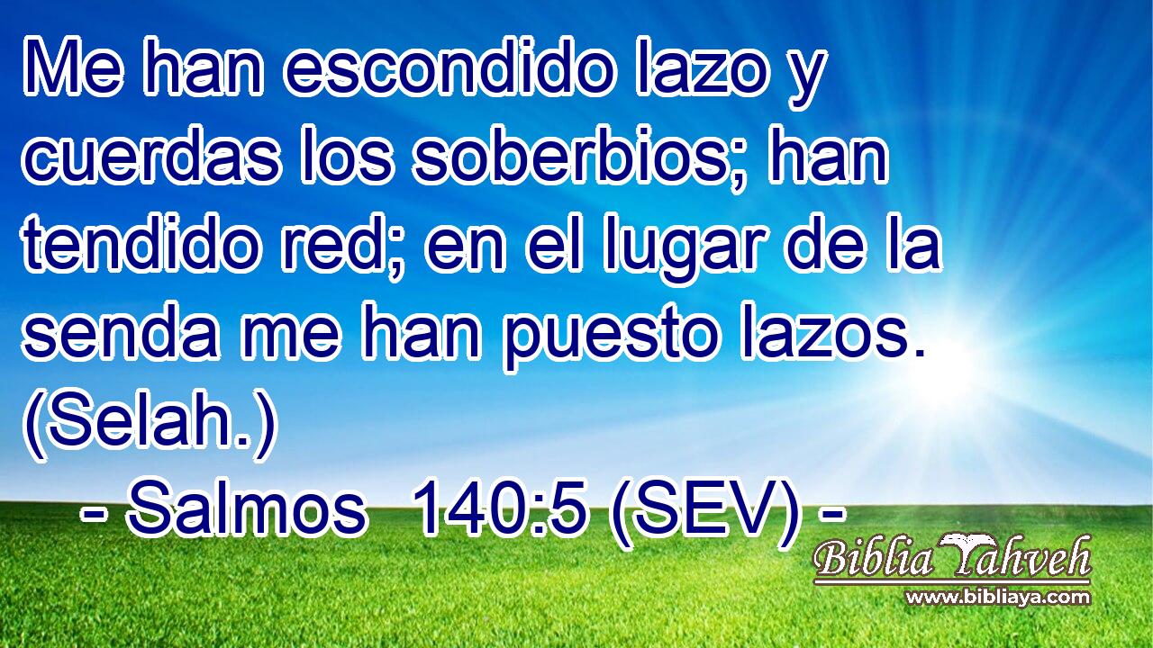 Me han escondido lazo y cuerdas los soberbios; han tendido red; en el lugar de la senda me han puesto lazos. (Selah.)