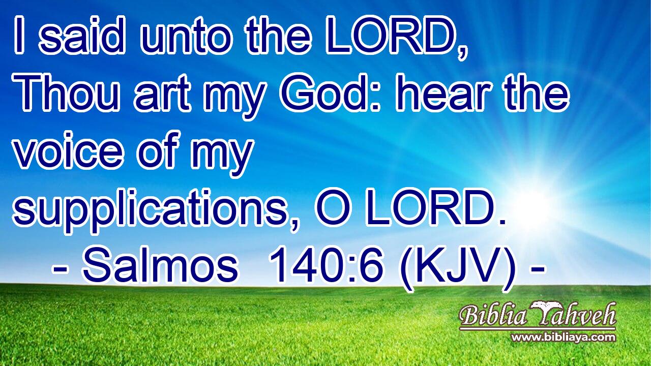 I said unto the LORD, Thou art my God: hear the voice of my supplications, O LORD.