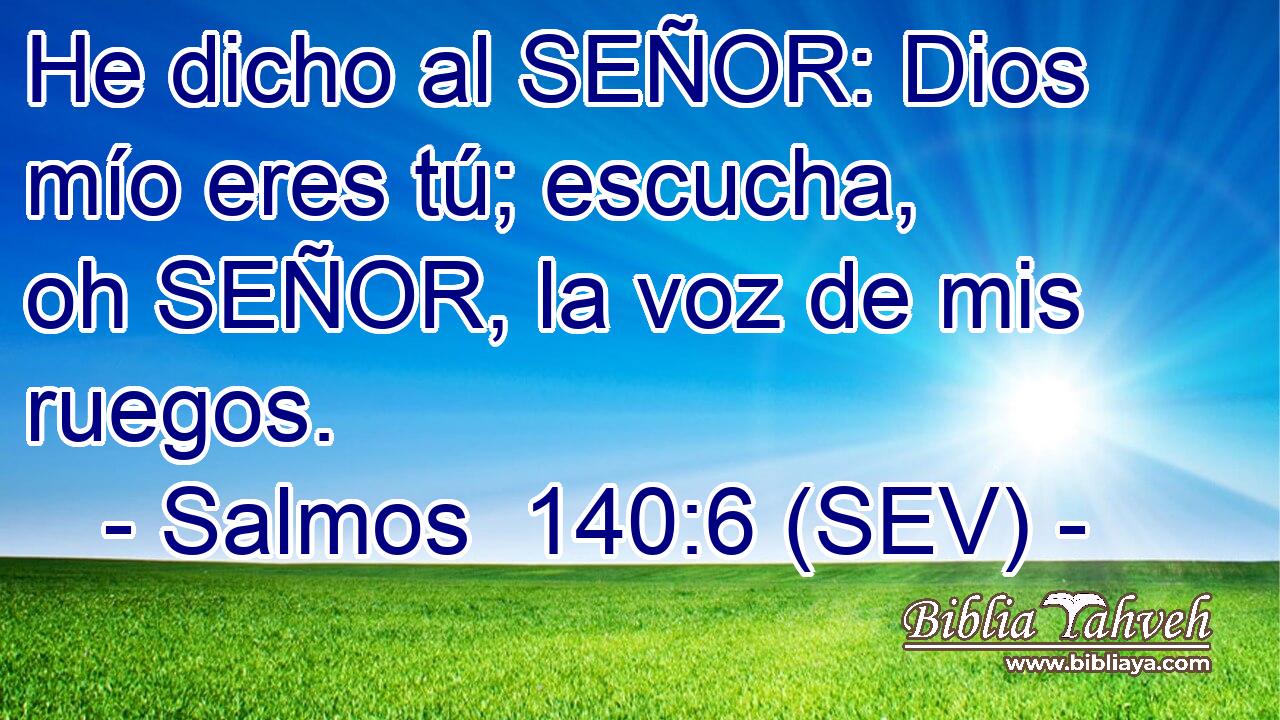 He dicho al SEÑOR: Dios mío eres tú; escucha, oh SEÑOR, la voz de mis ruegos.