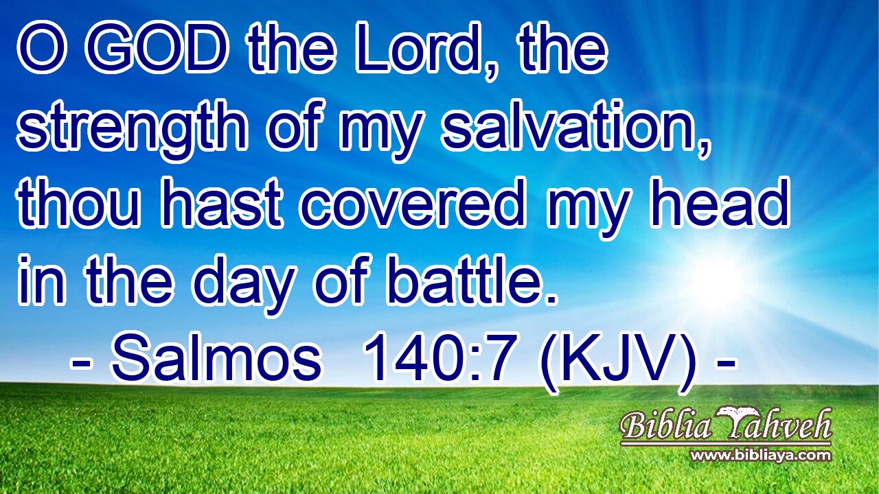 O GOD the Lord, the strength of my salvation, thou hast covered my head in the day of battle.