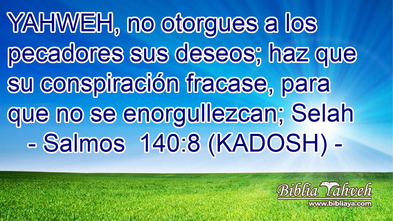  YAHWEH, no otorgues a los pecadores sus deseos; haz que su conspiración fracase, para que no se enorgullezcan; Selah 