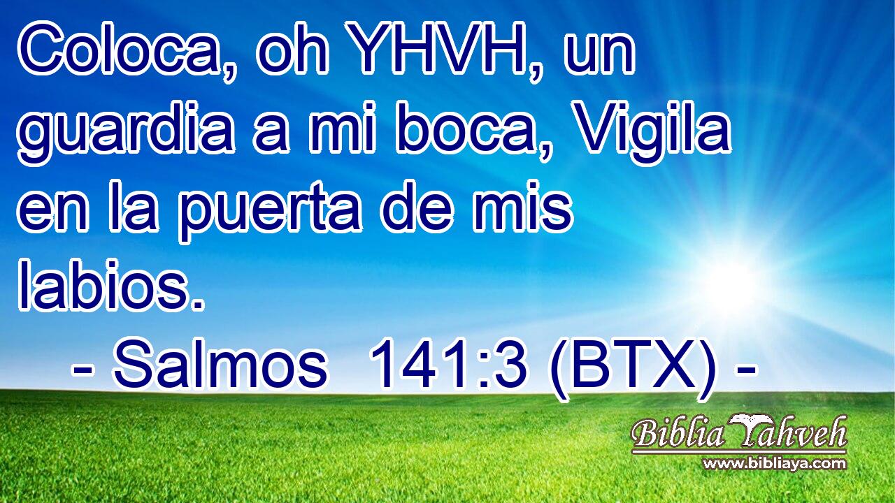 Coloca, oh YHVH, un guardia a mi boca, Vigila en la puerta de mis labios.