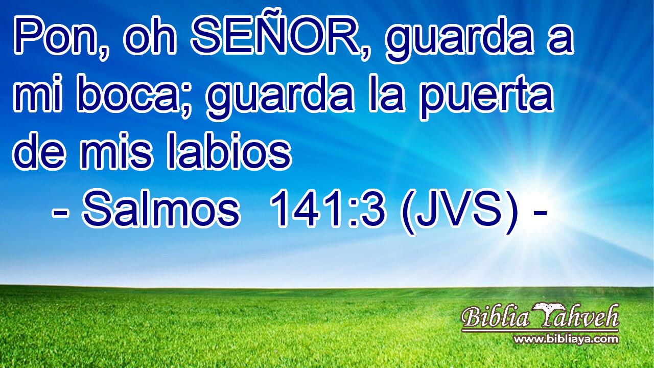 Pon, oh SEÑOR, guarda a mi boca; guarda la puerta de mis labios