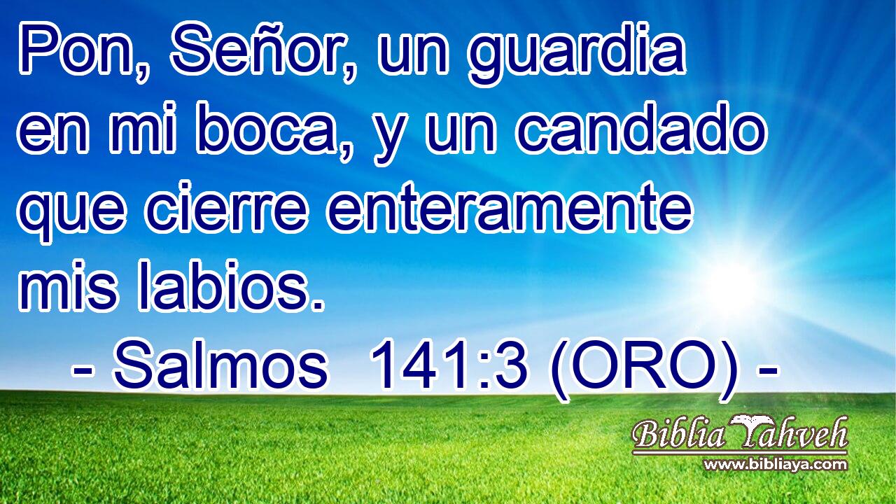  Pon, Señor, un guardia en mi boca, y un candado que cierre enteramente mis labios. 