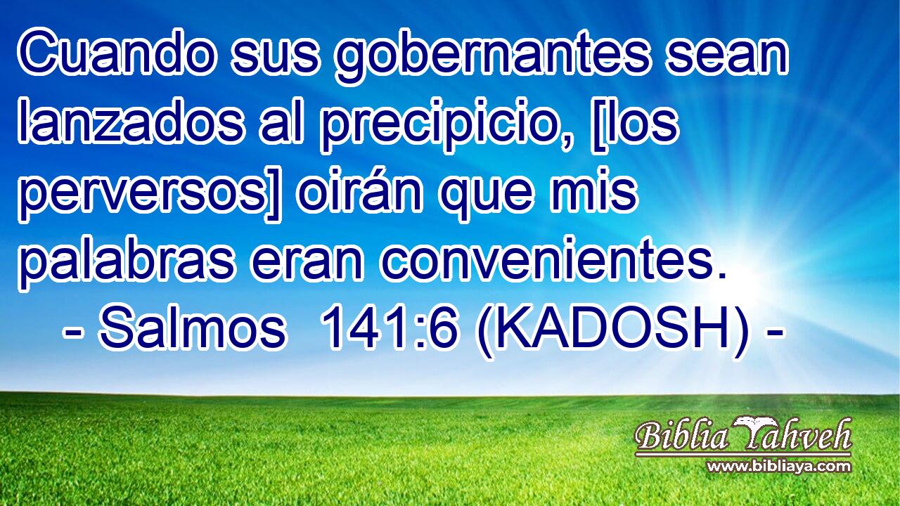  Cuando sus gobernantes sean lanzados al precipicio, [los perversos] oirán que mis palabras eran convenientes. 
