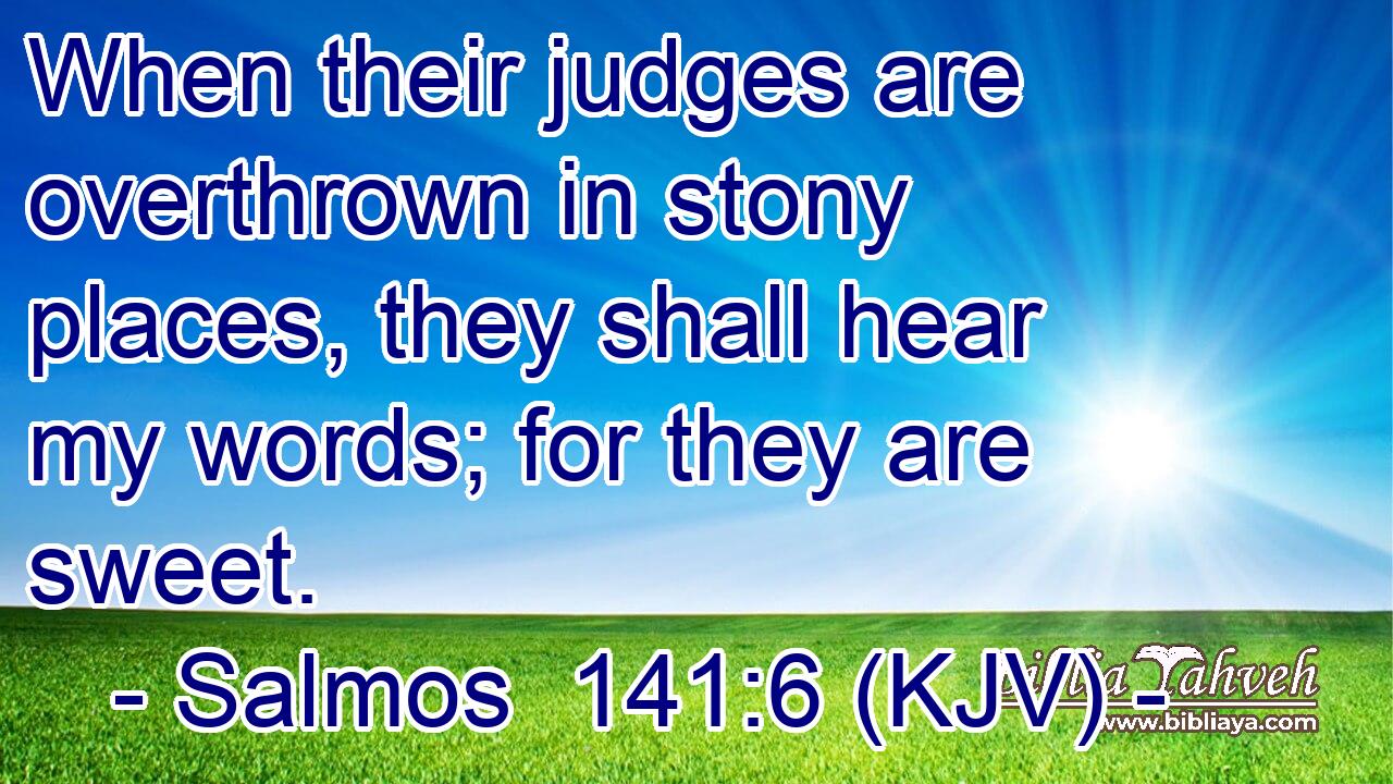 When their judges are overthrown in stony places, they shall hear my words; for they are sweet.