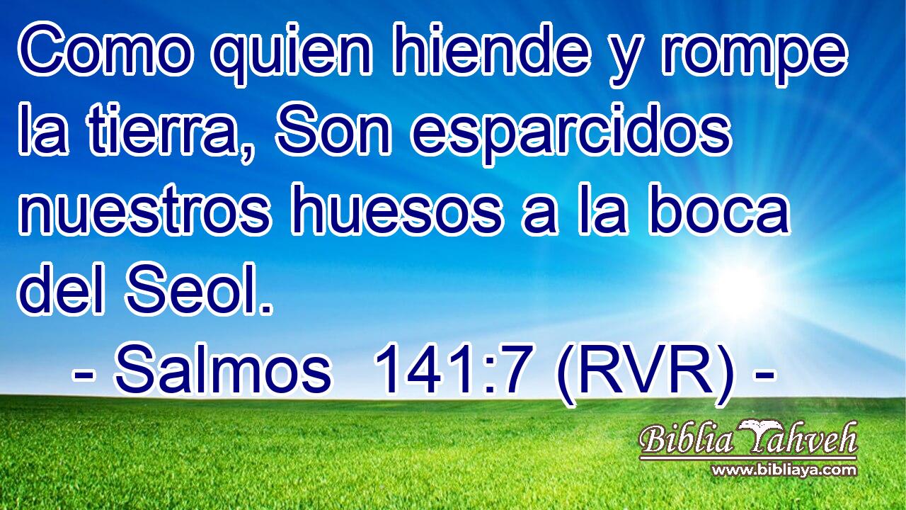 Como quien hiende y rompe la tierra, Son esparcidos nuestros huesos a la boca del Seol.