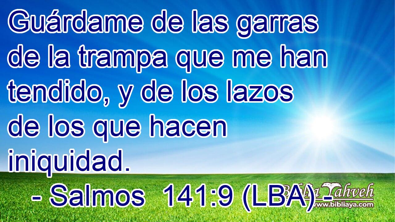 Guárdame de las garras de la trampa que me han tendido, y de los lazos de los que hacen iniquidad.