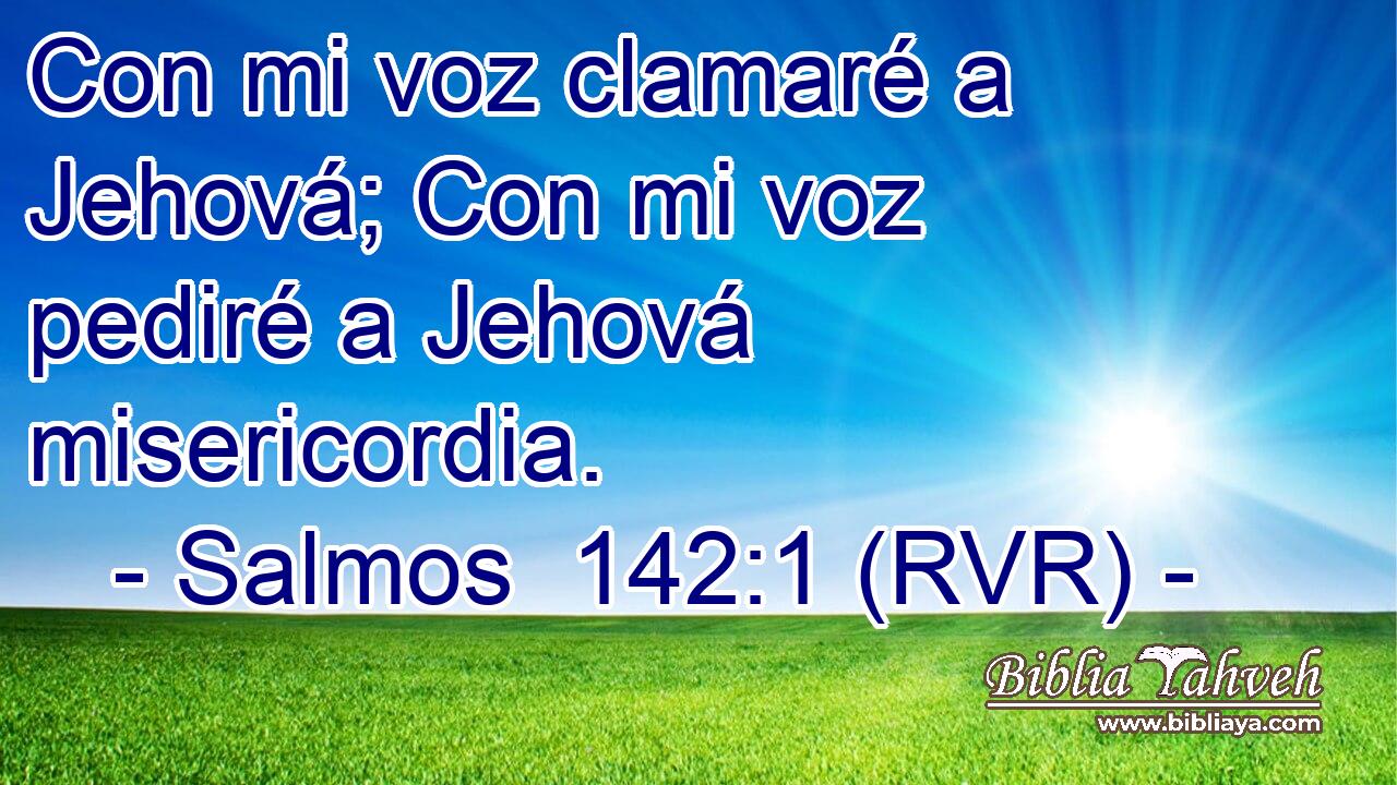 Con mi voz clamaré a Jehová; Con mi voz pediré a Jehová misericordia.