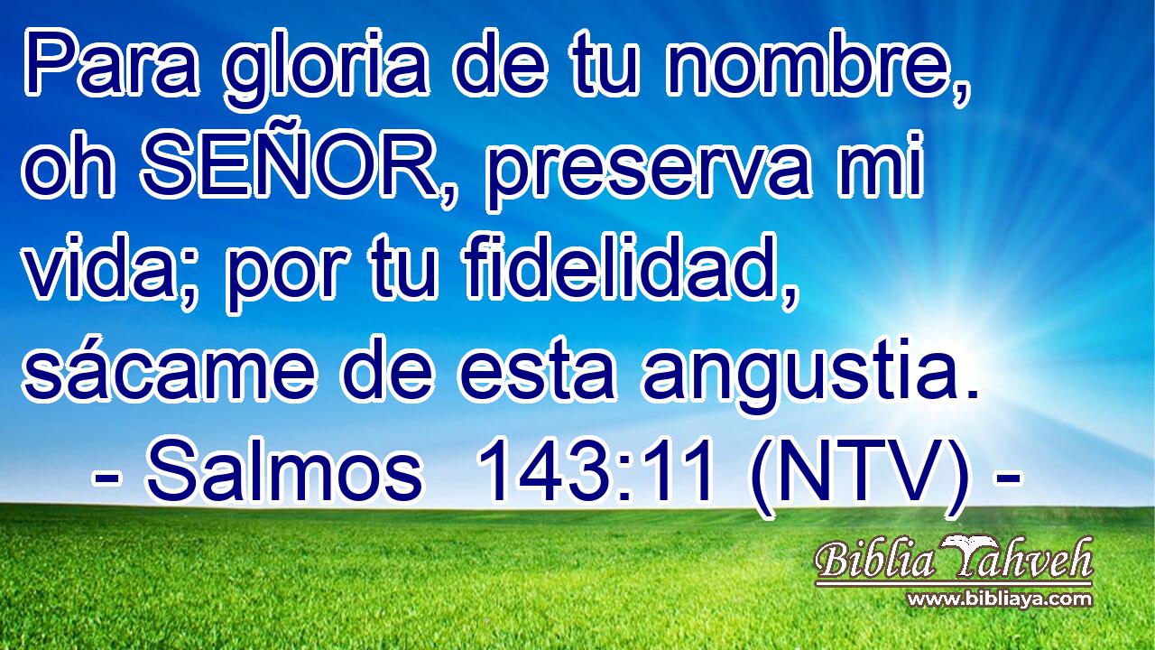 Para gloria de tu nombre, oh SEÑOR, preserva mi vida; por tu fidelidad, sácame de esta angustia.