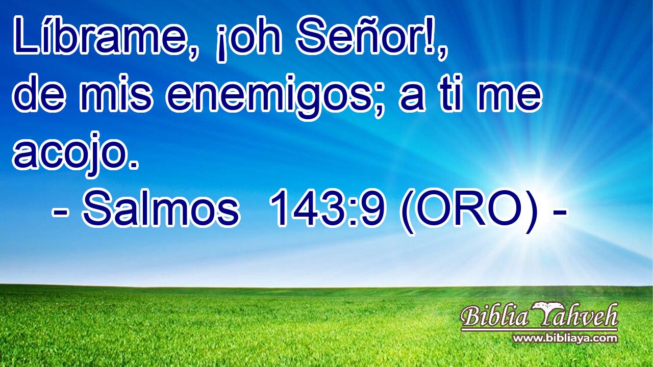  Líbrame, ¡oh Señor!, de mis enemigos; a ti me acojo. 