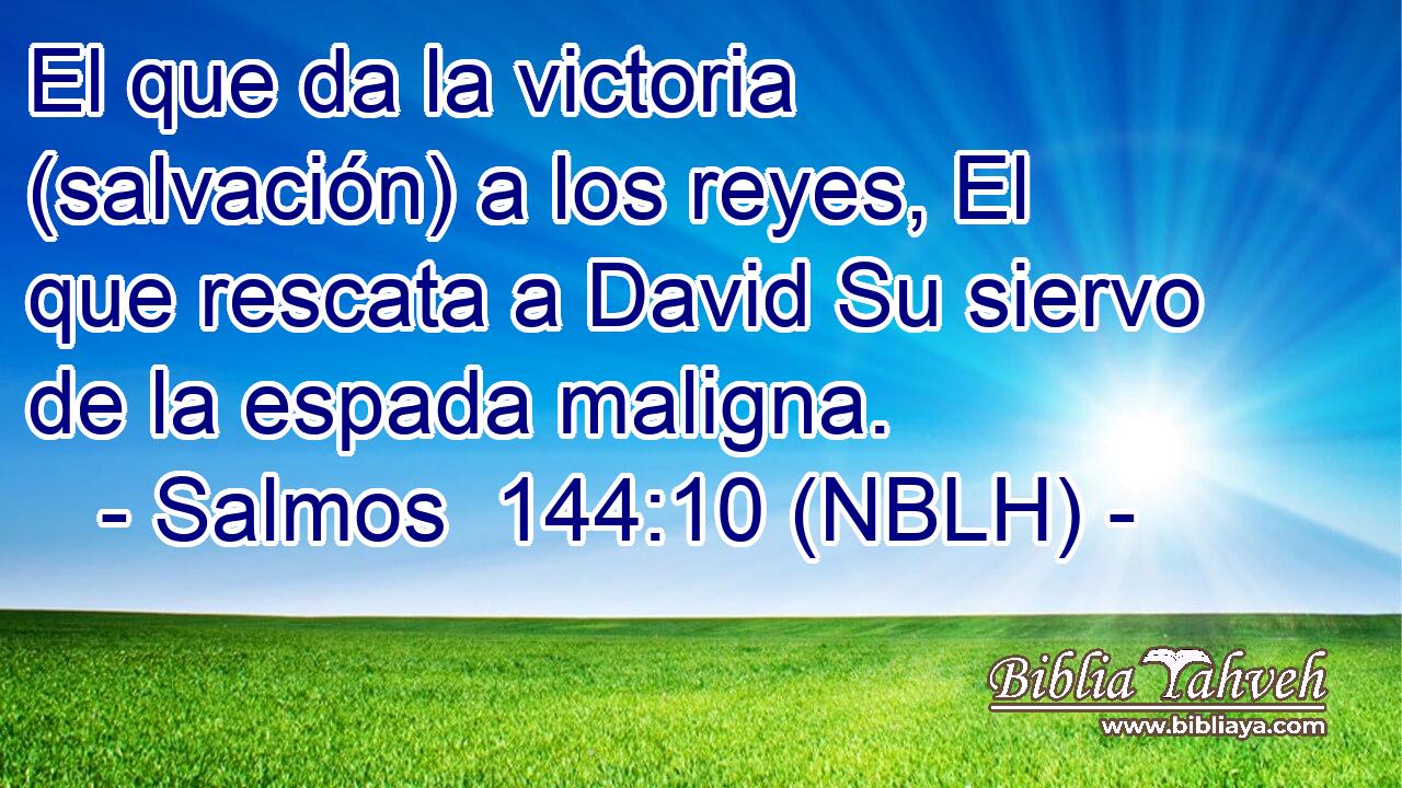  El que da la victoria (salvación) a los reyes, El que rescata a David Su siervo de la espada maligna. 