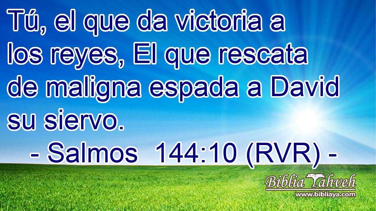 Tú, el que da victoria a los reyes, El que rescata de maligna espada a David su siervo.